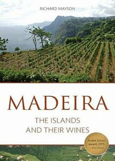 Madeira: The Islands and Their Wines, Paperback/Richard Mayson