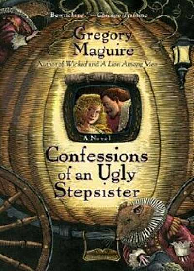 Confessions of an Ugly Stepsister, Paperback/Gregory Maguire