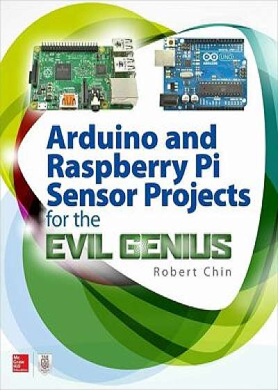 Arduino and Raspberry Pi Sensor Projects for the Evil Genius, Paperback/Robert Chin