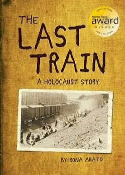 The Last Train: A Holocaust Story, Hardcover/Rona Arato