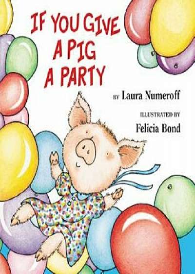 If You Give a Pig a Party, Hardcover/Laura Numeroff