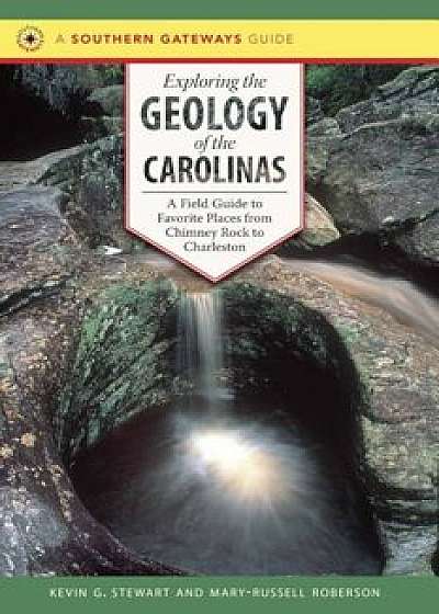Exploring the Geology of the Carolinas: A Field Guide to Favorite Places from Chimney Rock to Charleston, Paperback/Kevin G. Stewart