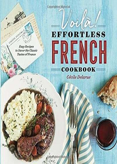 Voila!: The Effortless French Cookbook: Easy Recipes to Savor the Classic Tastes of France, Paperback/Cecile Delarue