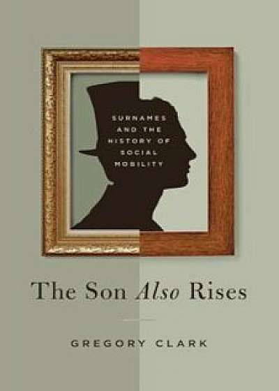 The Son Also Rises: Surnames and the History of Social Mobility, Paperback/Gregory Clark