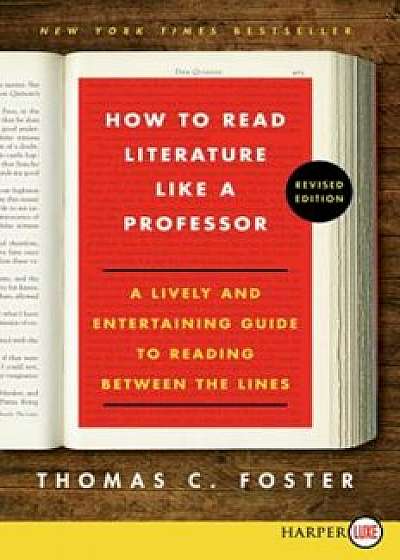 How to Read Literature Like a Professor: A Lively and Entertaining Guide to Reading Between the Lines, Paperback/Thomas C. Foster