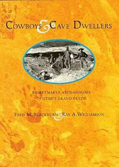 Cowboys and Cave Dwellers: Basketmaker Archaeology of Utah's Grand Gulch, Paperback/Fren M. Blackburn