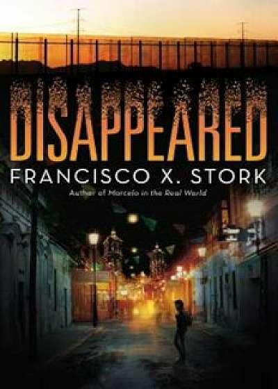 Disappeared, Hardcover/Francisco X. Stork