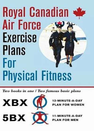 Royal Canadian Air Force Exercise Plans for Physical Fitness: Two Books in One / Two Famous Basic Plans (the Xbx Plan for Women, the 5bx Plan for Men), Hardcover/Royal Canadian Air Force