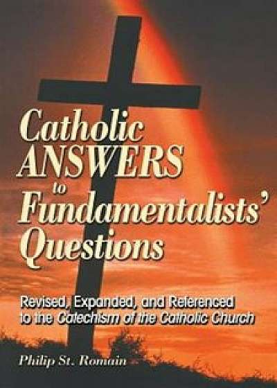 Catholic Answers to Fundamentalists' Questions, Paperback/Philip St Romain