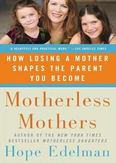 Motherless Mothers: How Losing a Mother Shapes the Parent You Become, Paperback/Hope Edelman