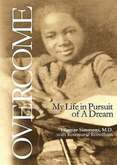 Overcome: My Life in Pursuit of a Dream, Hardcover/Ellamae Simmons