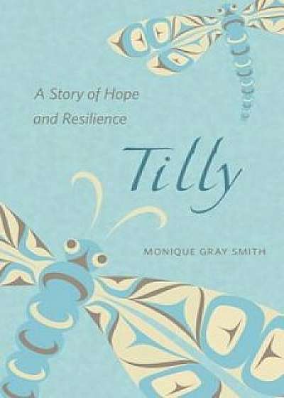 Tilly: A Story of Hope and Resilience, Paperback/Monique Gray Smith