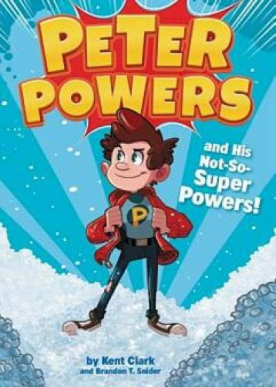 Peter Powers and His Not-So-Super Powers!, Paperback/Kent Clark