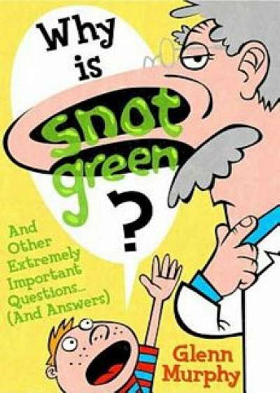 Why Is Snot Green': And Other Extremely Important Questions (and Answers), Paperback/Glenn Murphy