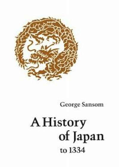 A History of Japan to 1334, Paperback/George Sansom
