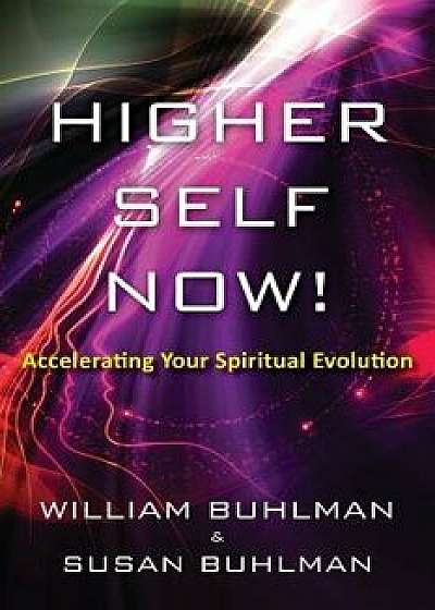 Higher Self Now!: Accelerating Your Spiritual Evolution, Paperback/William Buhlman