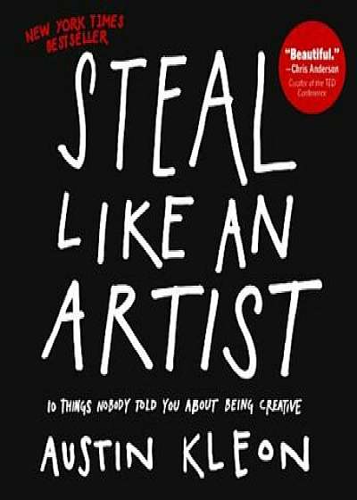 Steal Like an Artist: 10 Things Nobody Told You about Being Creative, Hardcover/Austin Kleon
