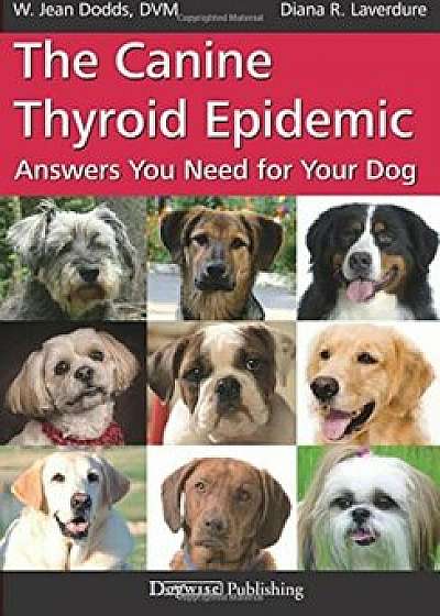 The Canine Thyroid Epidemic: Answers You Need for Your Dog, Paperback/W. Jean Dodds