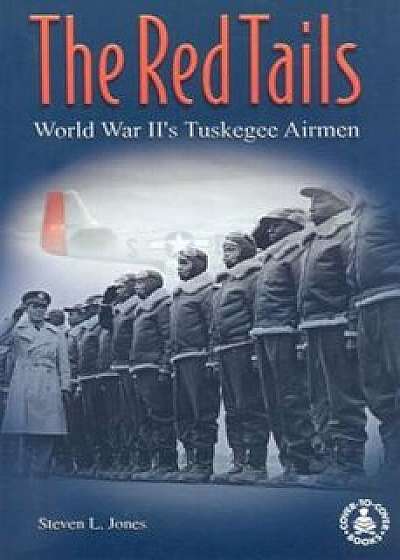 The Red Tails: World War II's Tuskegee Airmen, Paperback/Steven L. Jones