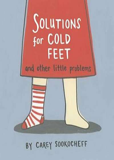 Solutions for Cold Feet and Other Little Problems, Hardcover/Carey Sookocheff
