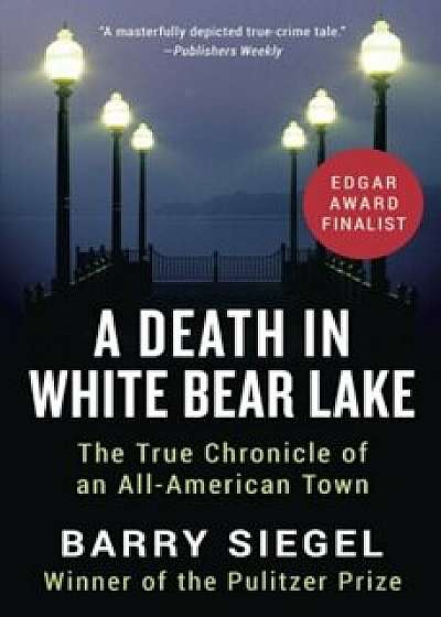 A Death in White Bear Lake: The True Chronicle of an All-American Town, Paperback/Barry Siegel