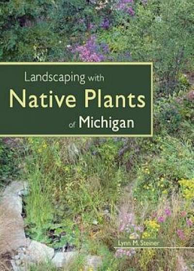 Landscaping with Native Plants of Michigan, Paperback/Lynn M. Steiner