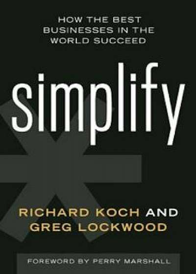 Simplify: How the Best Businesses in the World Succeed, Hardcover/Richard Koch