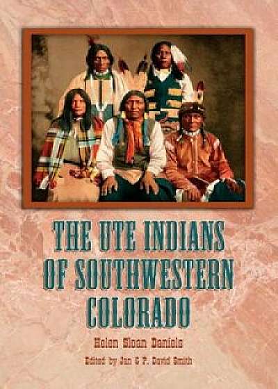 The Ute Indians of Southwestern Colorado, Paperback/Helen Sloan Daniels