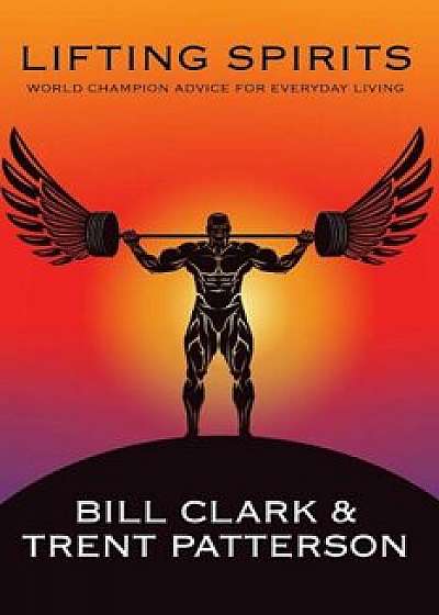 Lifting Spirits: World Champion Advice for Everyday Living, Paperback/Bill Clark