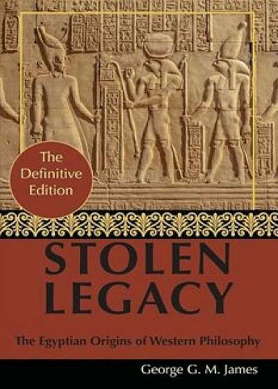 By George G. M. James: Stolen Legacy: Greek Philosophy Is Stolen Egyptian Philosophy, Paperback/George J. M. James