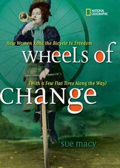 Wheels of Change: How Women Rode the Bicycle to Freedom (with a Few Flat Tires Along the Way), Paperback/Sue Macy