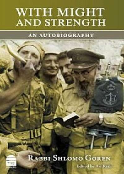 With Might and Strength: An Autobiography, Hardcover/Shlomo Goren