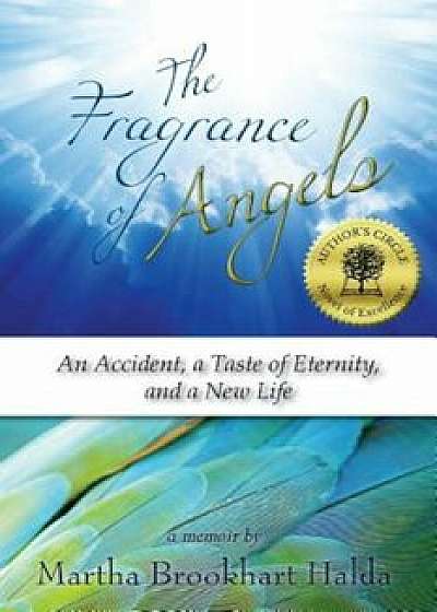 The Fragrance of Angels: An Accident, a Taste of Eternity, and a New Life, Paperback/Martha Brookhart Halda