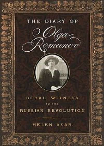 The Diary of Olga Romanov: Royal Witness to the Russian Revolution, Paperback/Helen Azar