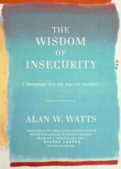 The Wisdom of Insecurity: A Message for an Age of Anxiety, Paperback/Alan W. Watts
