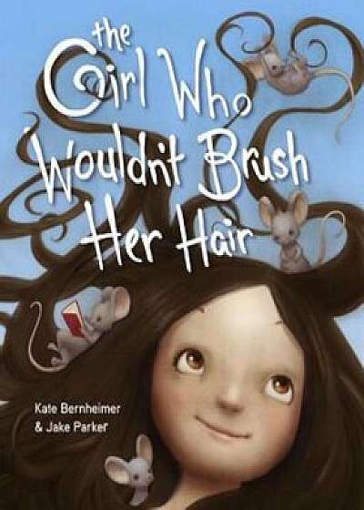 The Girl Who Wouldn't Brush Her Hair, Hardcover/Kate Bernheimer