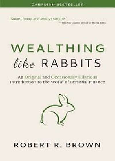 Wealthing Like Rabbits: An Original and Occasionally Hilarious Introduction to the World of Personal Finance, Paperback/Robert Brown