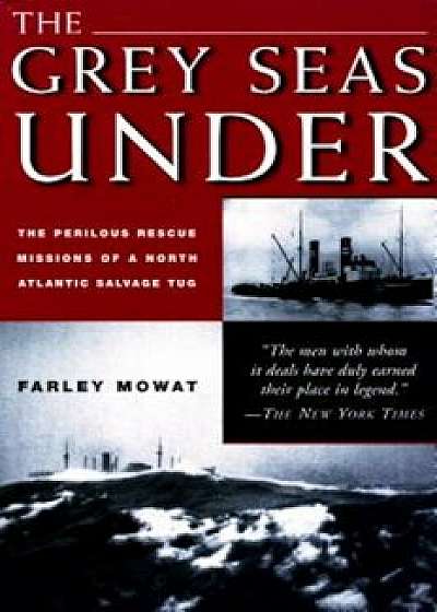 Grey Seas Under: The Perilous Rescue Mission of A N.A. Salvage Tug, Paperback/Farley Mowat