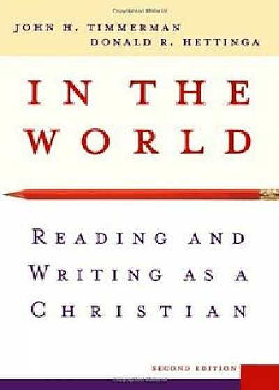 In the World: Reading and Writing as a Christian, Paperback/John H. Timmerman