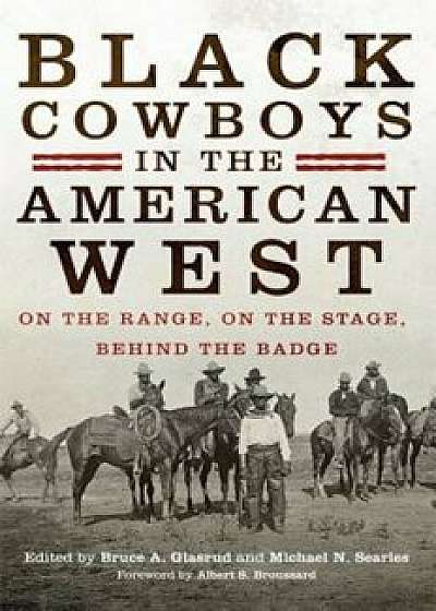Black Cowboys in the American West: On the Range, on the Stage, Behind the Badge, Paperback/Bruce a. Glasrud