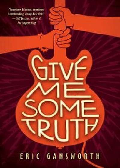 Give Me Some Truth, Hardcover/Eric Gansworth