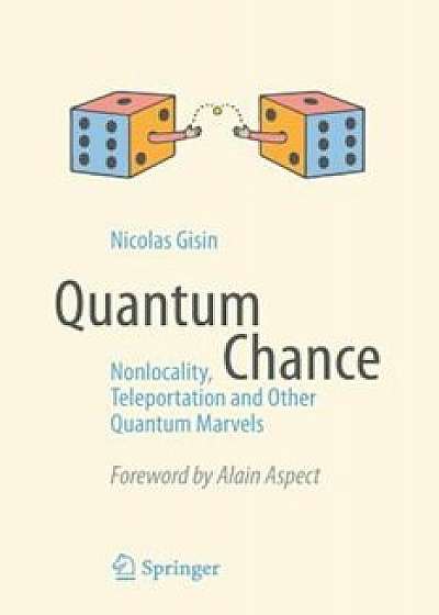 Quantum Chance: Nonlocality, Teleportation and Other Quantum Marvels, Paperback/Nicolas Gisin