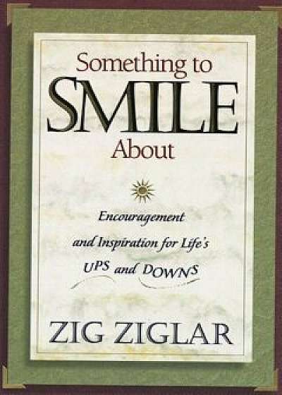 Something to Smile about: Encouragement and Inspiration for Life's Ups and Downs, Paperback/Zig Ziglar