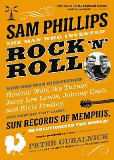 Sam Phillips: The Man Who Invented Rock 'n' Roll, Paperback/Peter Guralnick