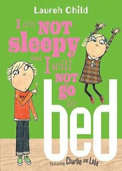 I Am Not Sleepy and I Will Not Go to Bed, Paperback/Lauren Child