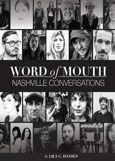 Word of Mouth: Nashville Conversations: Insight Into the Drive, Passion, and Innovation of Music City's Creative Entrepreneurs, Paperback/Lily Clayton Hansen