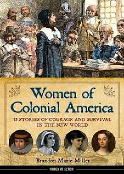 Women of Colonial America: 13 Stories of Courage and Survival in the New World, Hardcover/Brandon Marie Miller