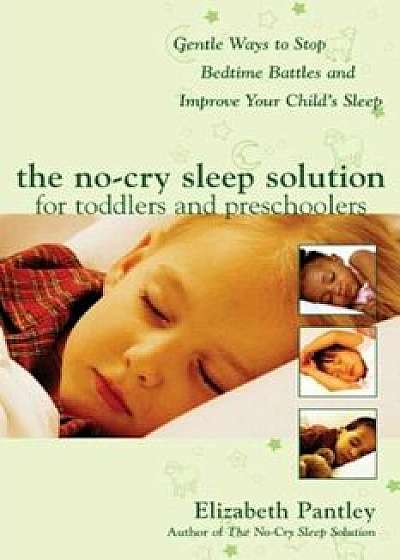 The No-Cry Sleep Solution for Toddlers and Preschoolers: Gentle Ways to Stop Bedtime Battles and Improve Your Child's Sleep: Foreword by Dr. Harvey Ka, Paperback/Elizabeth Pantley