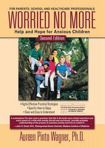 Worried No More: Help and Hope for Anxious Children, Paperback/Aureen Pinto Wagner Ph. D.