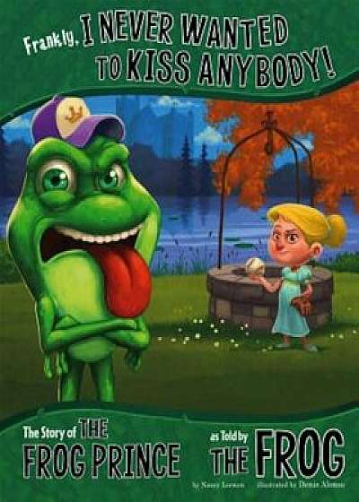 Frankly, I Never Wanted to Kiss Anybody!: The Story of the Frog Prince as Told by the Frog, Paperback/Nancy Loewen
